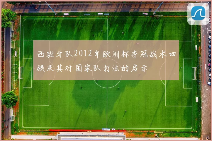 西班牙队2012年欧洲杯夺冠战术回顾及其对国家队打法的启示