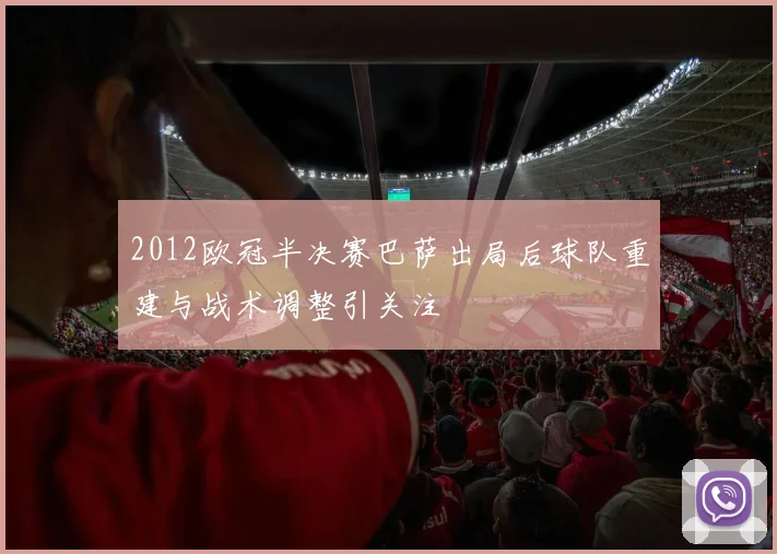 2012欧冠半决赛巴萨出局后球队重建与战术调整引关注
