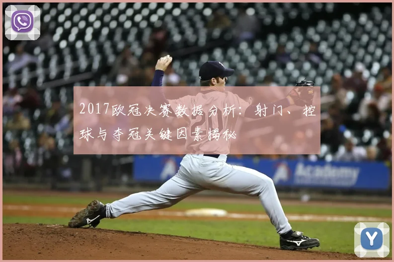 2017欧冠决赛数据分析：射门、控球与夺冠关键因素揭秘